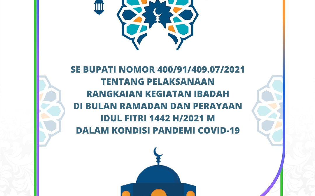SE Bupati Terkait Pelaksanaan Rangkaian Kegiatan Ibadah di Bulan Ramadan dan Perayaan Idul Fitri 1442 H/2021 M Dalam Kondisi Pandemi Covid-19